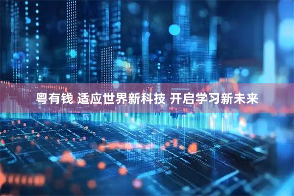 粤有钱 适应世界新科技 开启学习新未来